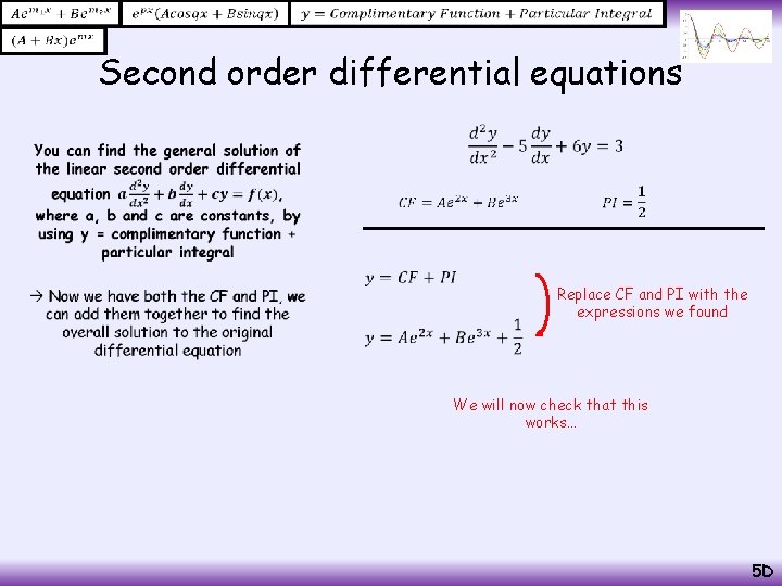  Second order differential equations • Replace CF and PI with the expressions we