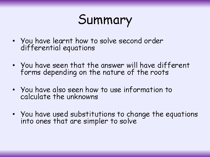 Summary • You have learnt how to solve second order differential equations • You