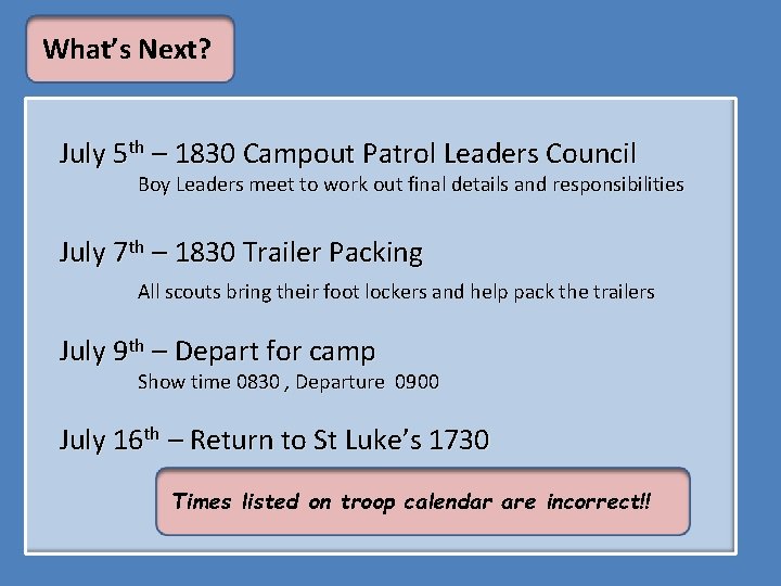 What’s Next? July 5 th – 1830 Campout Patrol Leaders Council Boy Leaders meet