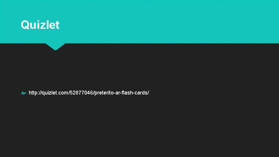 Quizlet http: //quizlet. com/52877046/preterito-ar-flash-cards/ 