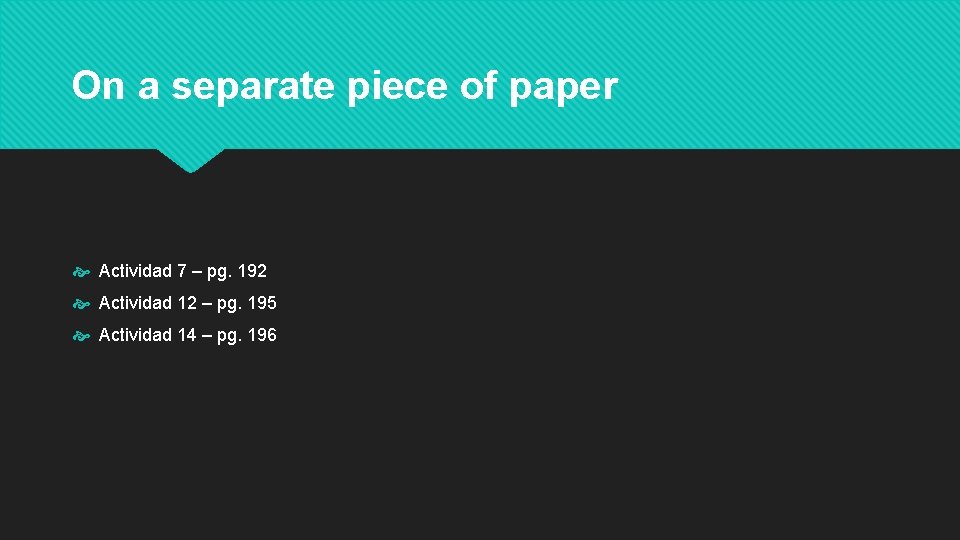 On a separate piece of paper Actividad 7 – pg. 192 Actividad 12 –