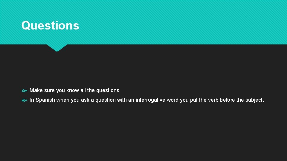 Questions Make sure you know all the questions In Spanish when you ask a