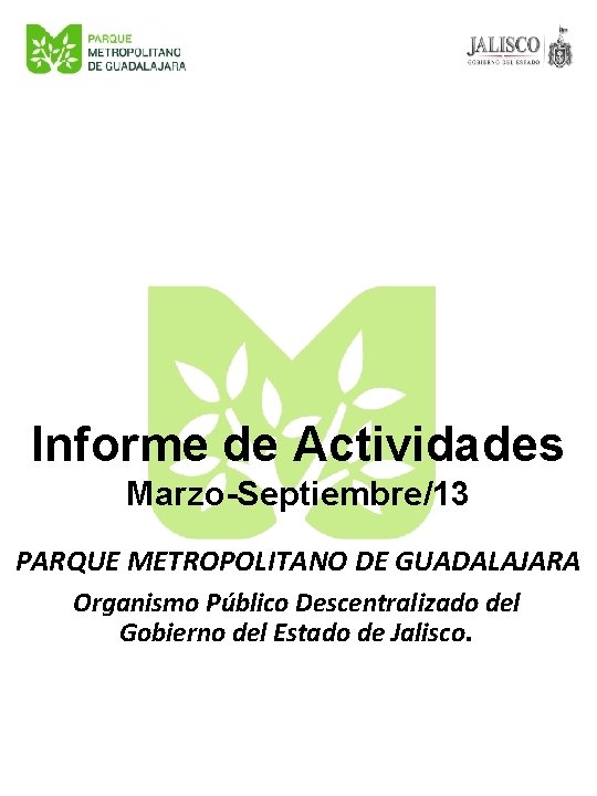 Informe de Actividades Marzo-Septiembre/13 PARQUE METROPOLITANO DE GUADALAJARA Organismo Público Descentralizado del Gobierno del