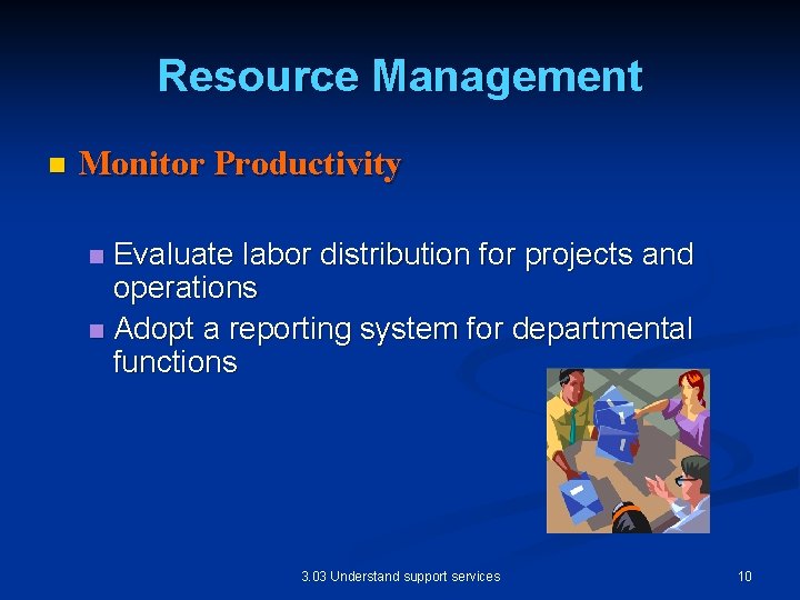 Resource Management n Monitor Productivity Evaluate labor distribution for projects and operations n Adopt