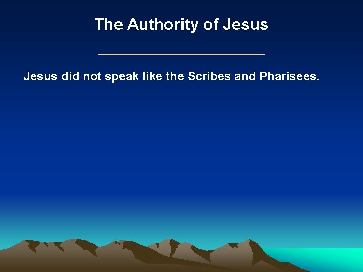The Authority of Jesus did not speak like the Scribes and Pharisees. The Authority of Jesus did not speak like the Scribes and Pharisees.
