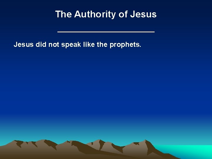 The Authority of Jesus did not speak like the prophets. The Authority of Jesus did not speak like the prophets.