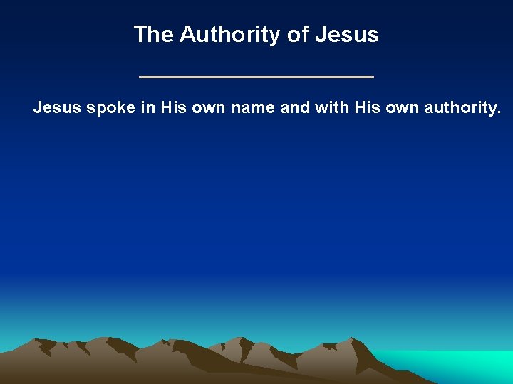 The Authority of Jesus spoke in His own name and with His own authority. The Authority of Jesus spoke in His own name and with His own authority.