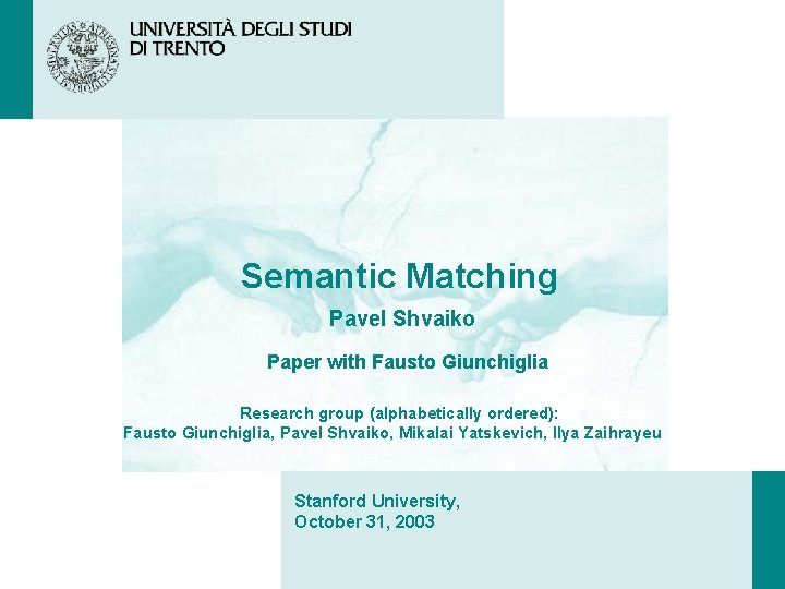Semantic Matching Pavel Shvaiko Paper with Fausto Giunchiglia Research group (alphabetically ordered): Fausto Giunchiglia,