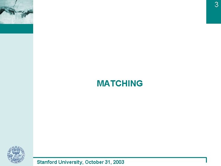 3 MATCHING Stanford University, October 31, 2003 