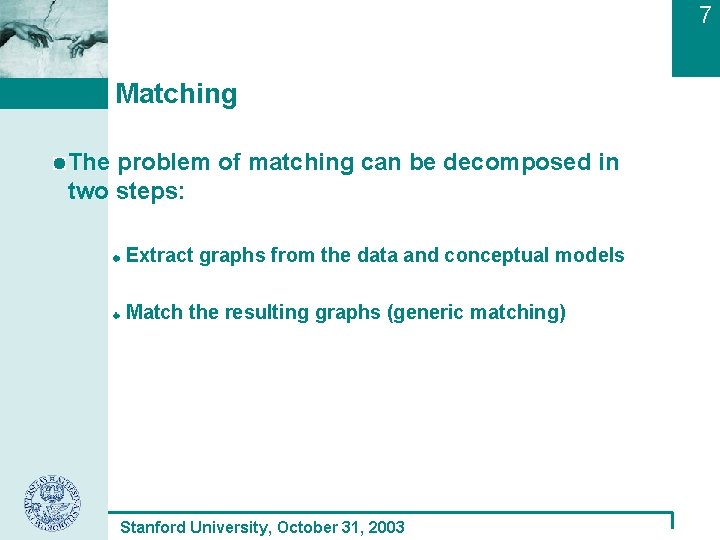 7 Matching The problem of matching can be decomposed in two steps: Extract graphs