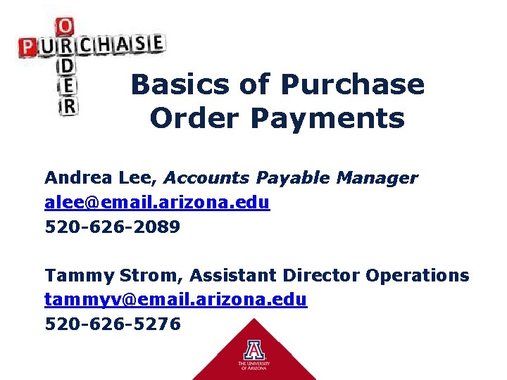 Basics of Purchase Order Payments Andrea Lee, Accounts Payable Manager alee@email. arizona. edu 520