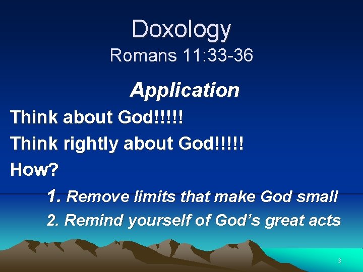 Doxology Romans 11: 33 -36 Application Think about God!!!!! Think rightly about God!!!!! How?
