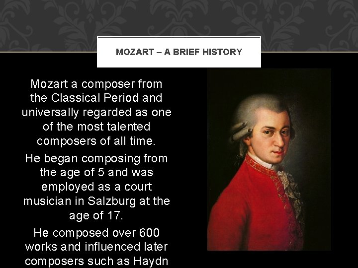 MOZART – A BRIEF HISTORY Mozart a composer from the Classical Period and universally