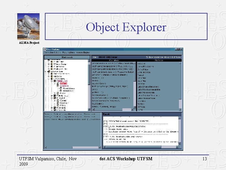 Object Explorer ALMA Project UTFSM Valparaiso, Chile, Nov 2009 6 st ACS Workshop UTFSM Object Explorer ALMA Project UTFSM Valparaiso, Chile, Nov 2009 6 st ACS Workshop UTFSM