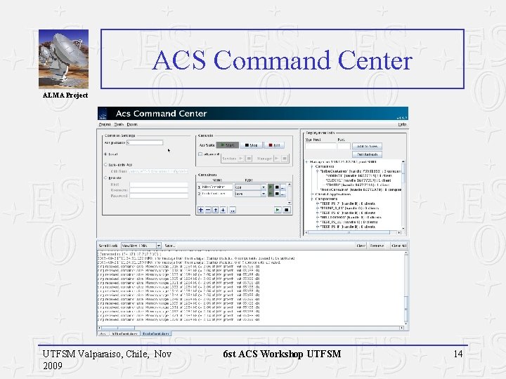 ACS Command Center ALMA Project UTFSM Valparaiso, Chile, Nov 2009 6 st ACS Workshop ACS Command Center ALMA Project UTFSM Valparaiso, Chile, Nov 2009 6 st ACS Workshop