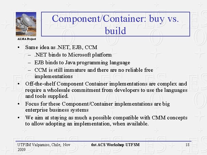 Component/Container: buy vs. build ALMA Project • Same idea as. NET, EJB, CCM –. Component/Container: buy vs. build ALMA Project • Same idea as. NET, EJB, CCM –.