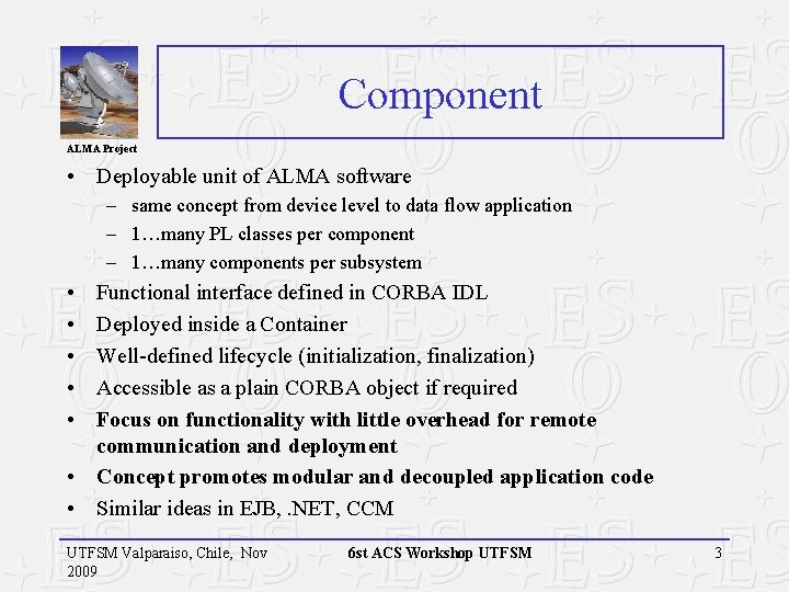 Component ALMA Project • Deployable unit of ALMA software – same concept from device Component ALMA Project • Deployable unit of ALMA software – same concept from device