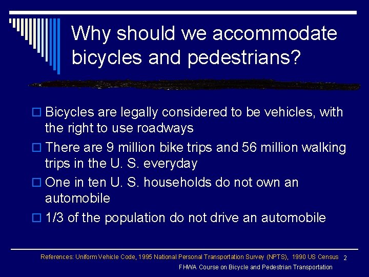 Why should we accommodate bicycles and pedestrians? o Bicycles are legally considered to be