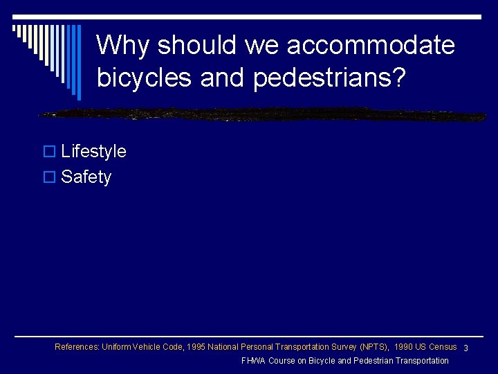 Why should we accommodate bicycles and pedestrians? o Lifestyle o Safety References: Uniform Vehicle