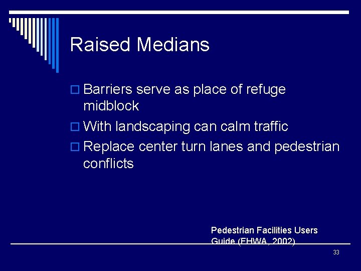 Raised Medians o Barriers serve as place of refuge midblock o With landscaping can