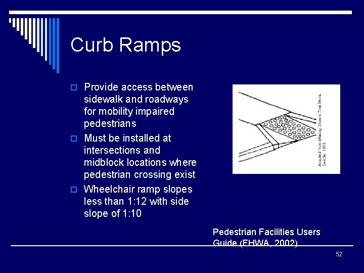 Curb Ramps o Provide access between sidewalk and roadways for mobility impaired pedestrians o