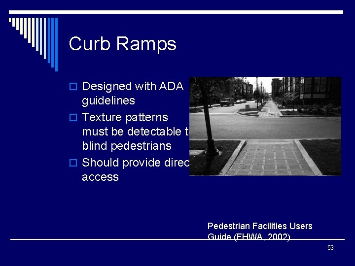 Curb Ramps o Designed with ADA guidelines o Texture patterns must be detectable to