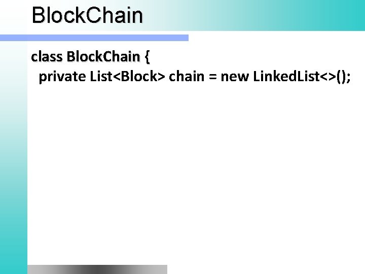 Block. Chain class Block. Chain { private List<Block> chain = new Linked. List<>(); 