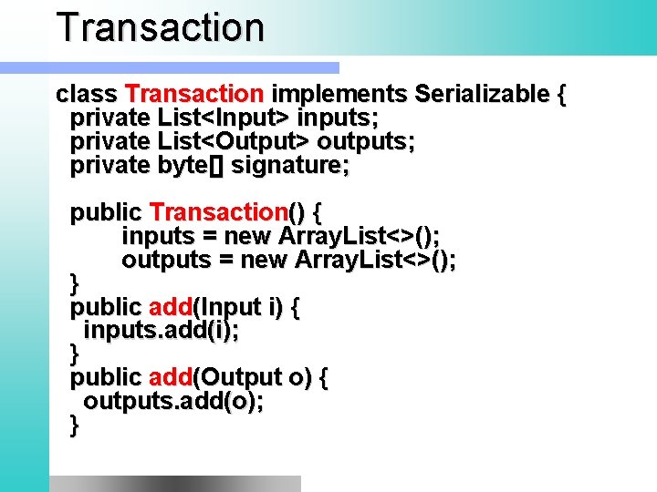 Transaction class Transaction implements Serializable { private List<Input> inputs; private List<Output> outputs; private byte[]