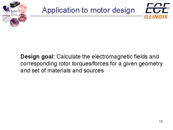 Application to motor design Design goal: Calculate the electromagnetic fields and corresponding rotor torques/forces