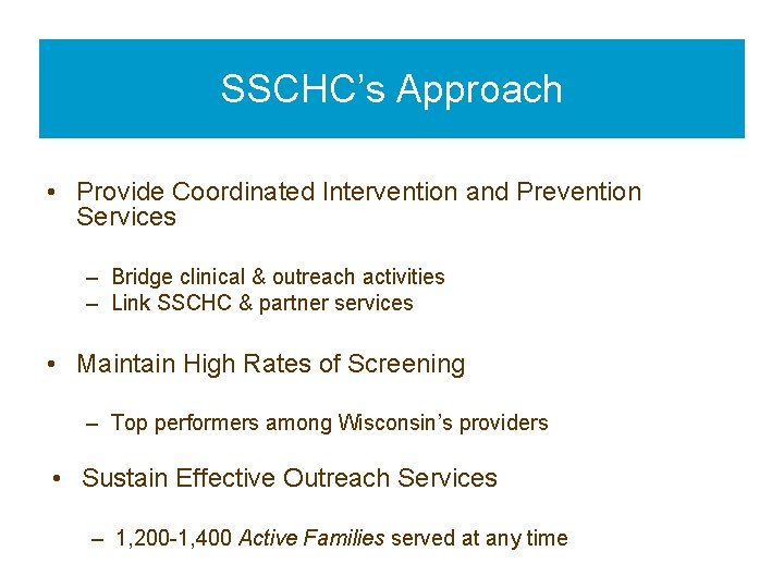 SSCHC’s Approach • Provide Coordinated Intervention and Prevention Services – Bridge clinical & outreach