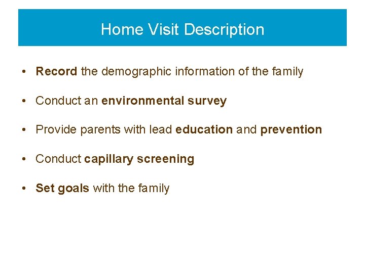 Home Visit Description • Record the demographic information of the family • Conduct an