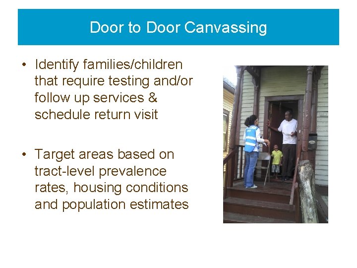 Door to Door Canvassing • Identify families/children that require testing and/or follow up services
