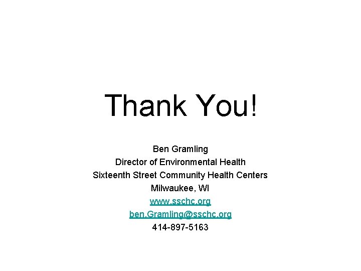 Thank You! Ben Gramling Director of Environmental Health Sixteenth Street Community Health Centers Milwaukee,