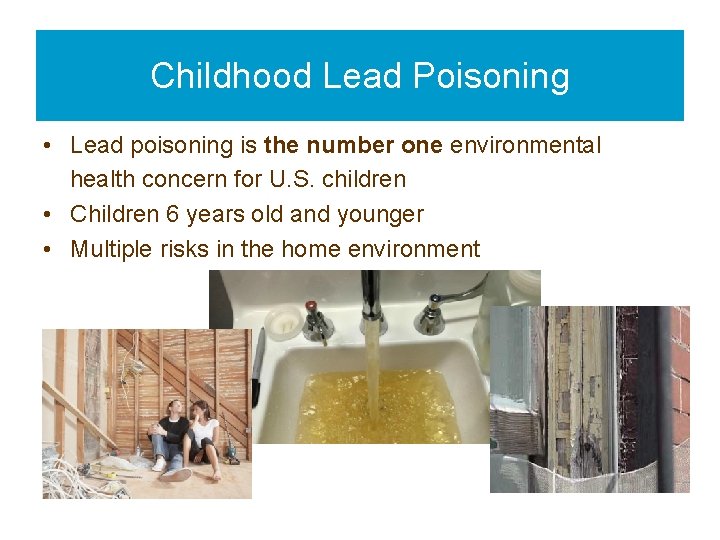 Childhood Lead Poisoning • Lead poisoning is the number one environmental health concern for