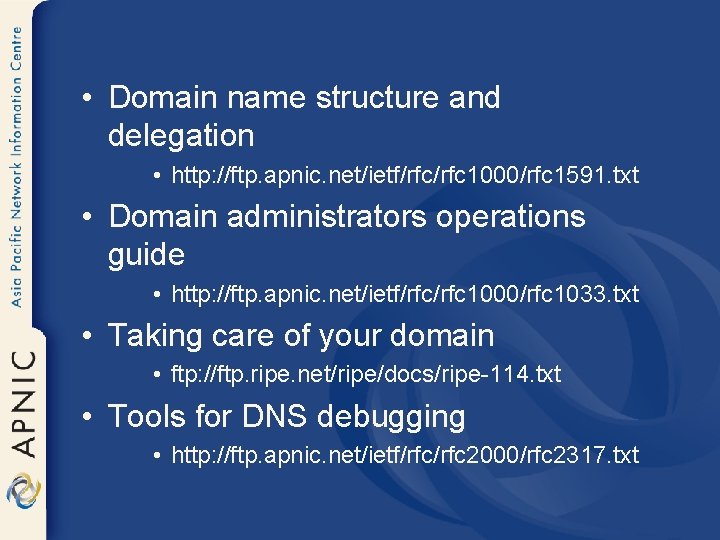  • Domain name structure and delegation • http: //ftp. apnic. net/ietf/rfc 1000/rfc 1591.