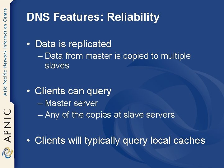 DNS Features: Reliability • Data is replicated – Data from master is copied to