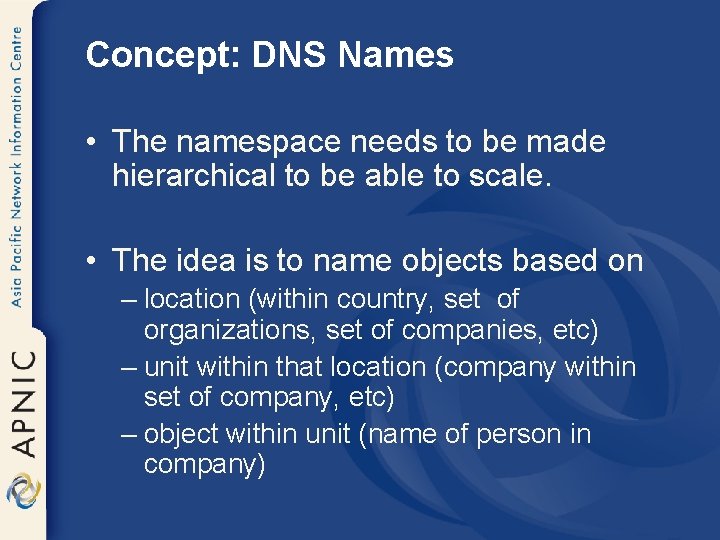 Concept: DNS Names • The namespace needs to be made hierarchical to be able