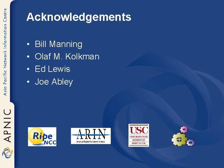 Acknowledgements • • Bill Manning Olaf M. Kolkman Ed Lewis Joe Abley 