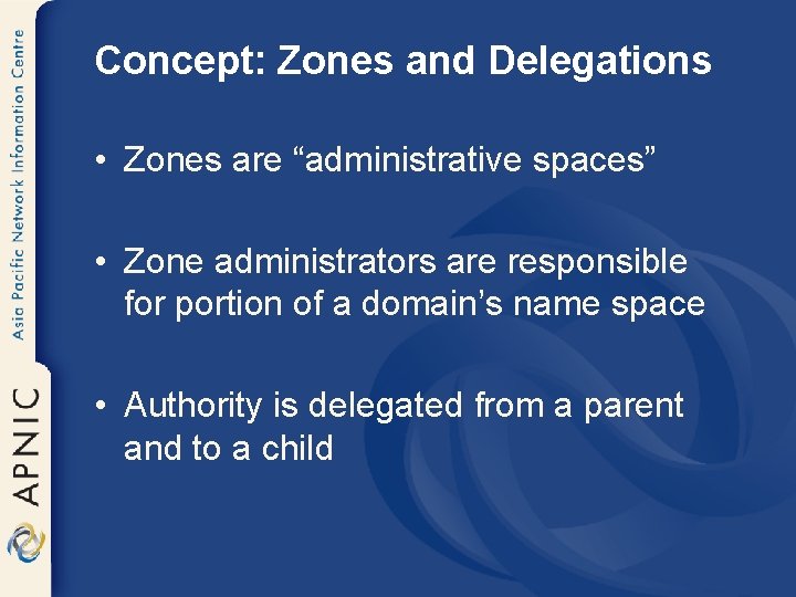 Concept: Zones and Delegations • Zones are “administrative spaces” • Zone administrators are responsible