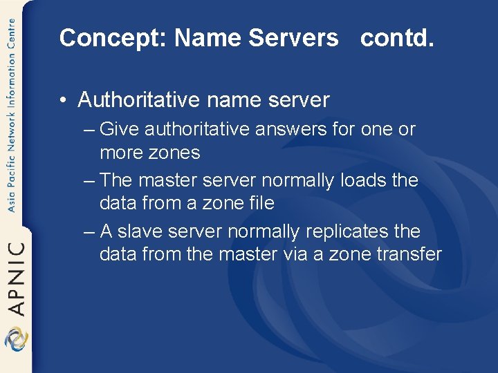 Concept: Name Servers contd. • Authoritative name server – Give authoritative answers for one