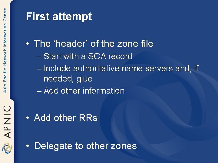 First attempt • The ‘header’ of the zone file – Start with a SOA