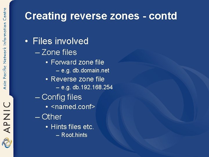 Creating reverse zones - contd • Files involved – Zone files • Forward zone