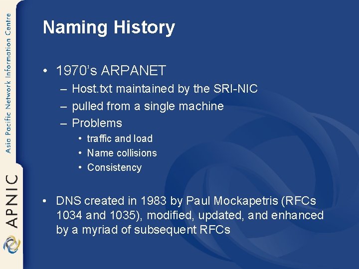 Naming History • 1970’s ARPANET – Host. txt maintained by the SRI-NIC – pulled