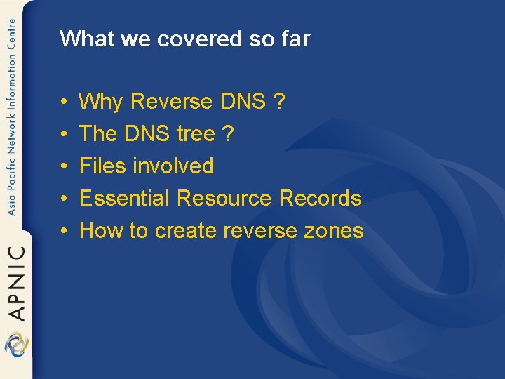 What we covered so far • • • Why Reverse DNS ? The DNS