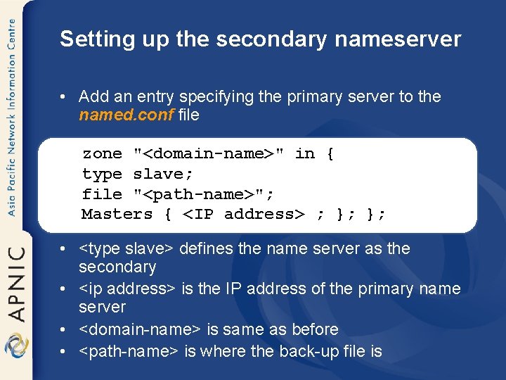 Setting up the secondary nameserver • Add an entry specifying the primary server to