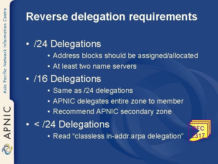 Reverse delegation requirements • /24 Delegations • Address blocks should be assigned/allocated • At