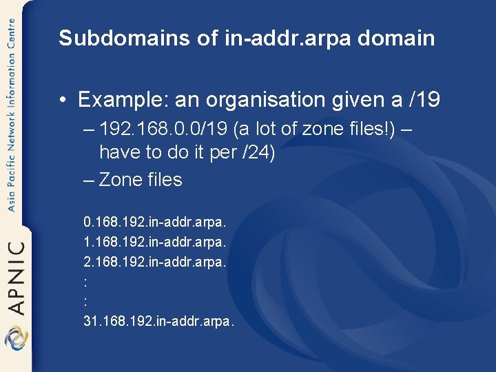 Subdomains of in-addr. arpa domain • Example: an organisation given a /19 – 192.