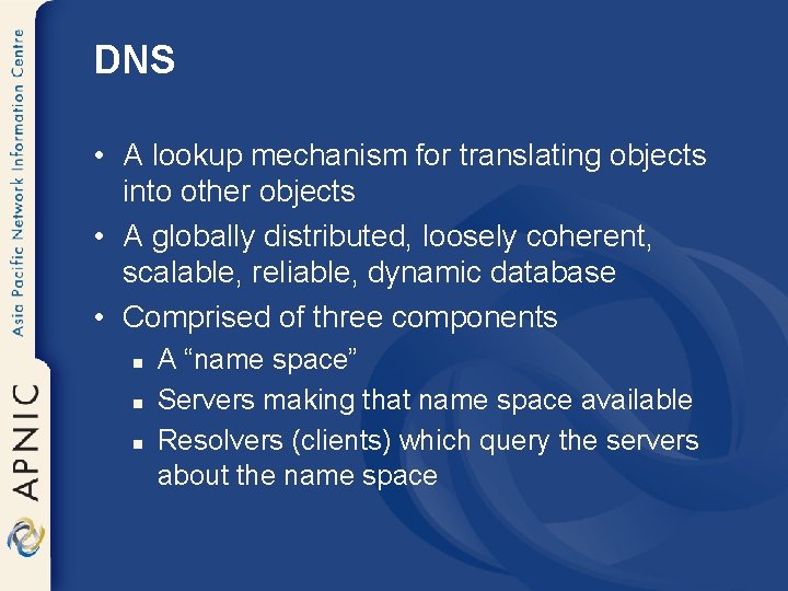 DNS • A lookup mechanism for translating objects into other objects • A globally