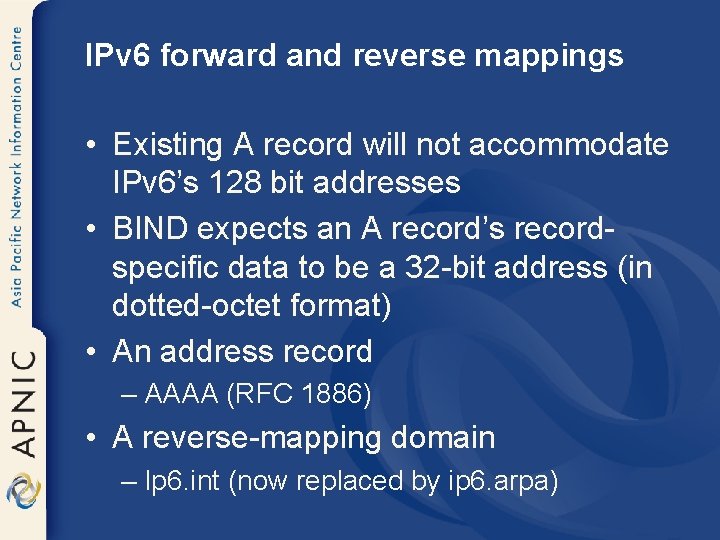 IPv 6 forward and reverse mappings • Existing A record will not accommodate IPv