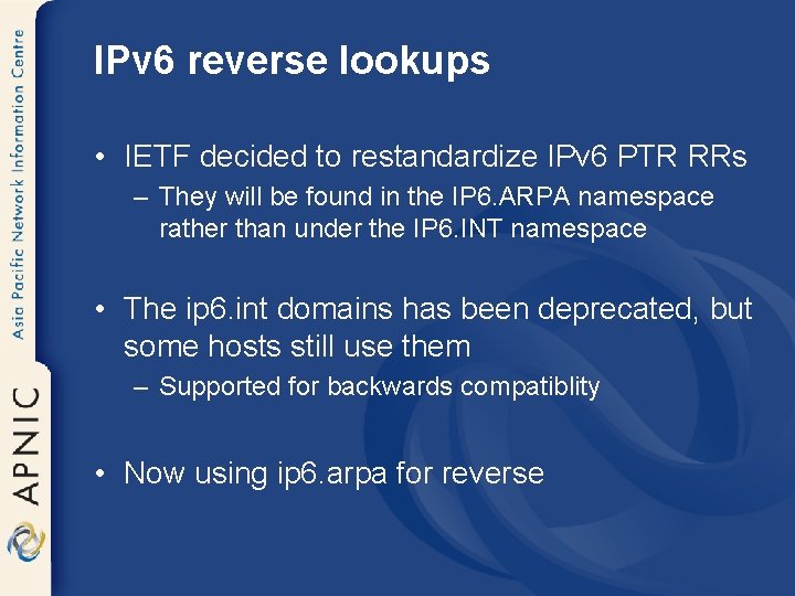 IPv 6 reverse lookups • IETF decided to restandardize IPv 6 PTR RRs –